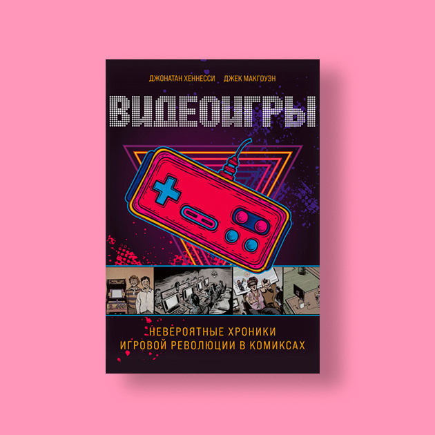 «Видеоигры. Невероятные хроники игровой революции в комиксах»,  Джонатан Хеннесси / Джек Макгоуэн